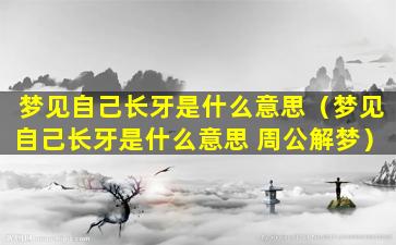 梦见自己长牙是什么意思（梦见自己长牙是什么意思 周公解梦）